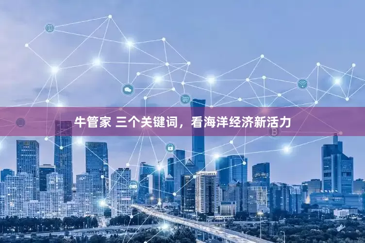 牛管家 三个关键词，看海洋经济新活力