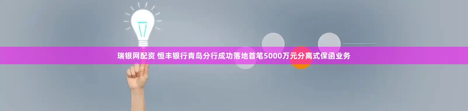 瑞银网配资 恒丰银行青岛分行成功落地首笔5000万元分离式保函业务