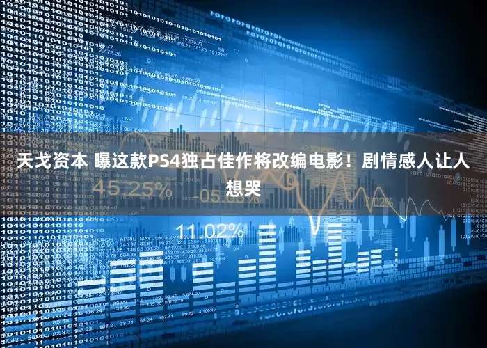 天戈资本 曝这款PS4独占佳作将改编电影！剧情感人让人想哭